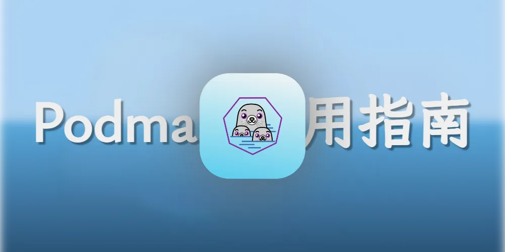 Podman 使用指南：Linux 上的轻量级容器魔法师